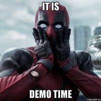 it is demo time