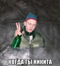  когда ты никита