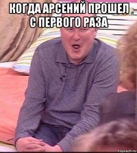 когда арсений прошел с первого раза 