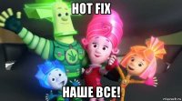 hot fix наше все!