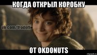 когда открыл коробку от okdonuts