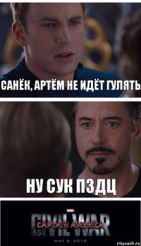 Санёк, Артём не идёт гулять ну сук пздц