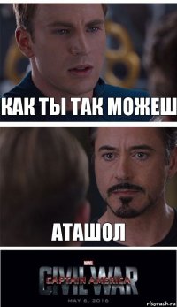 как ты так можеш АТАШОЛ