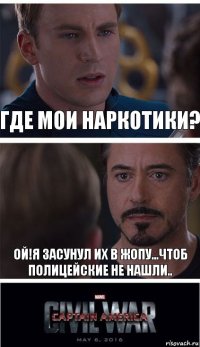 ГДЕ МОИ НАРКОТИКИ? ОЙ!Я ЗАСУНУЛ ИХ В ЖОПУ...ЧТОБ ПОЛИЦЕЙСКИЕ НЕ НАШЛИ..