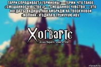 гарри спрашивает у гермионы: — герми, что такое «смешанное чувство»? — смешанное чувство — это когда ты видишь, как амбридж на твоей новой «молнии» угодила в гремучую иву. 