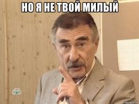 но я не твой милый 