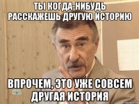 ты когда-нибудь расскажешь другую историю впрочем, это уже совсем другая история