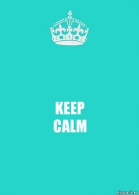 KEEP
CALM