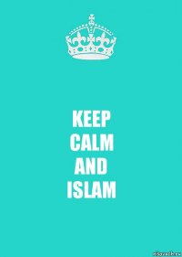 KEEP
CALM
AND
ISLAM