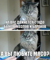 на вас движется стадо быков, козлов и баранов а вы любите мясо?