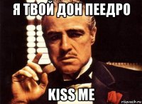 я твой дон пеедро kiss me