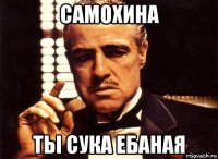 самохина ты сука ебаная