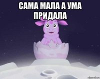 сама мала а ума придала 