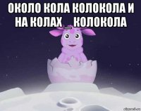 около кола колокола и на колах _ колокола 