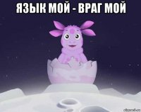 язык мой - враг мой 