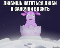 любишь кататься люби и саночки возить 