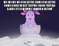 жу-жу жу-жу я на ветке сижу я на ветке сижу букву ж всё твержу знаю твёрдо букву эту я жужжу зимой и летом 