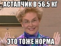 астапчик в 56,5 кг это тоже норма