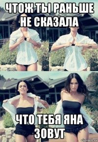 чтож ты раньше не сказала что тебя яна зовут