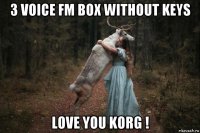 3 voice fm box without keys love you korg !