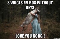 3 voices fm box without keys love you korg !