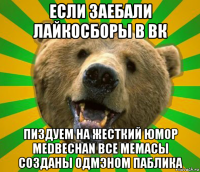 если заебали лайкосборы в вк пиздуем на жесткий юмор medвесhan все мемасы созданы одмэном паблика