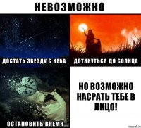 но возможно насрать тебе в лицо!