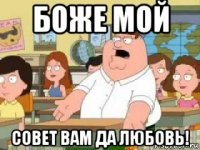 боже мой совет вам да любовь!