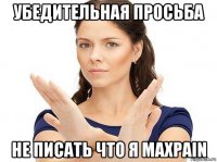 убедительная просьба не писать что я maxpain