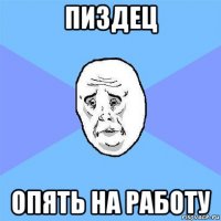 пиздец опять на работу