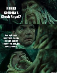 Какая колода в Clash Royal? Хог, арбалет, мортира, рояль гигант, армия скелетов, рейдж, печь, ракета. 