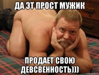 да эт прост мужик продает свою девсвенность)))