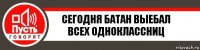 Сегодня батан выебал всех одноклассниц