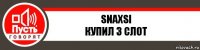 Snaxsi
Купил 3 слот