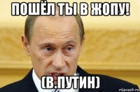 пошёл ты в жопу! (в.путин)