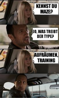 kennst du maze? jo, was treibt der type? aufräumen, training