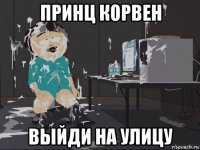 принц корвен выйди на улицу