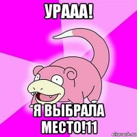 урааа! я выбрала место!11