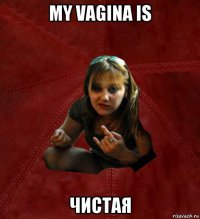 my vagina is чистая