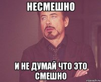 несмешно и не думай что это смешно