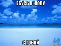 ебусь в жопу с тобой