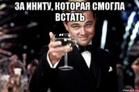 за иниту, которая смогла встать 