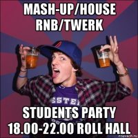 mash-up/house rnb/twerk students party 18.00-22.00 roll hall