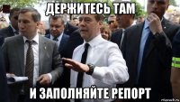 держитесь там и заполняйте репорт