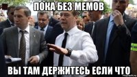 пока без мемов вы там держитесь если что