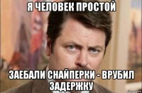 я человек простой заебали снайперки - врубил задержку