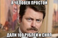 я человек простой дали 100 рублей и снял