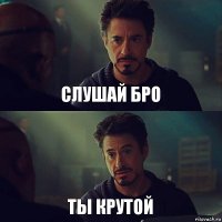 Слушай БРо Ты крутой