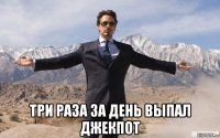  три раза за день выпал джекпот