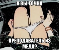 а вы точно преподаватель из меда?